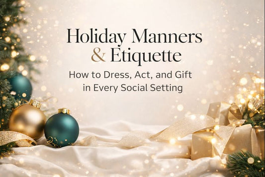 Holiday Manners & Etiquette: How to Dress, Act, and Gift with Confidence in Every Social Setting
